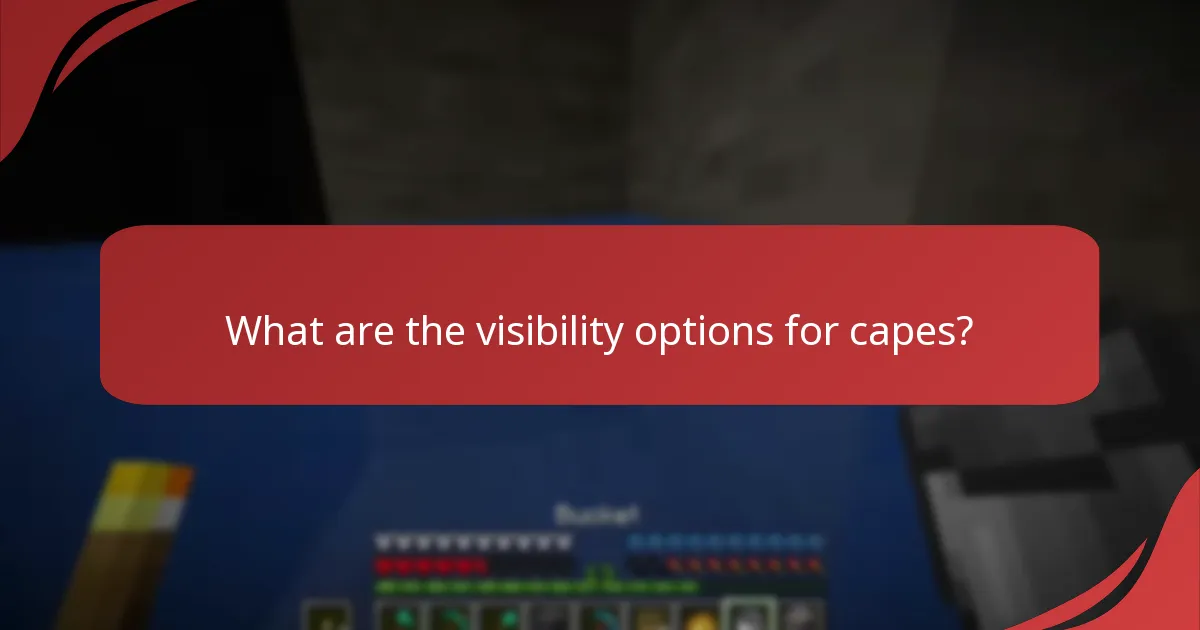 What are the visibility options for capes?