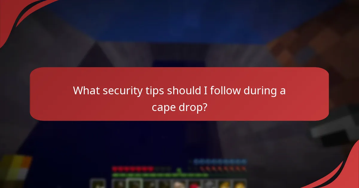 What security tips should I follow during a cape drop?